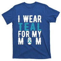 I Wear Teal For My Mom Gift Cervical Cancer Great Gift Gift T-Shirt