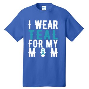 I Wear Teal For My Mom Gift Cervical Cancer Great Gift Gift Tall T-Shirt