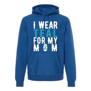 I Wear Teal For My Mom Gift Cervical Cancer Great Gift Gift Premium Hoodie