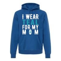 I Wear Teal For My Mom Gift Cervical Cancer Great Gift Gift Premium Hoodie