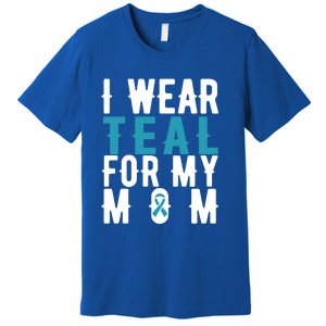 I Wear Teal For My Mom Gift Cervical Cancer Great Gift Gift Premium T-Shirt