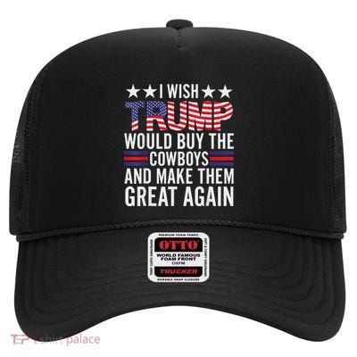 I Wish Trump Would Buy The Cowboys Make Them Great Again High Crown Mesh Back Trucker Hat