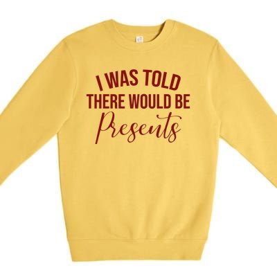 I Was Told There Would Be Presents Funny Christmas Premium Crewneck Sweatshirt