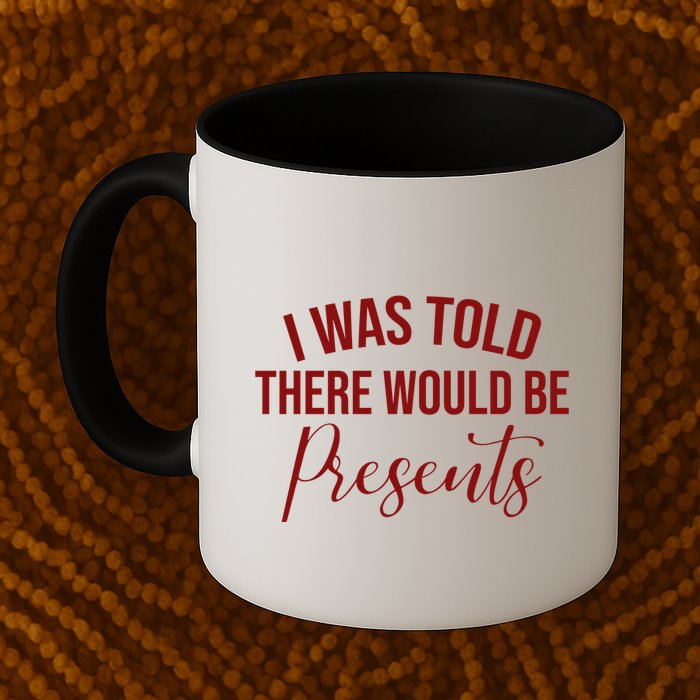 I Was Told There Would Be Presents Funny Christmas Mug