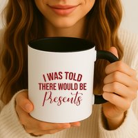 I Was Told There Would Be Presents Funny Christmas Mug