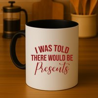 I Was Told There Would Be Presents Funny Christmas Mug