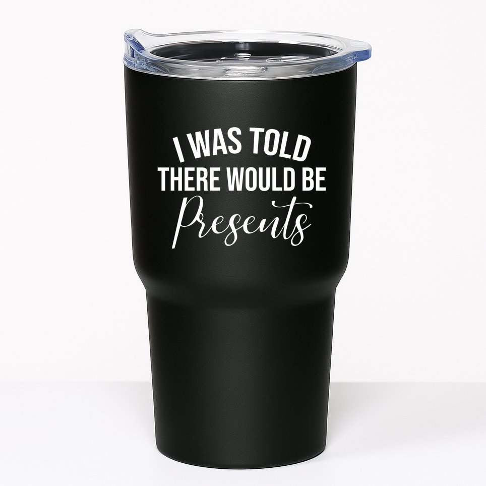 I Was Told There Would Be Presents Funny Christmas Tumbler