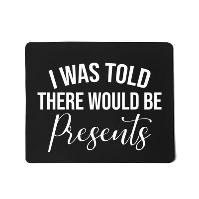 I Was Told There Would Be Presents Funny Christmas Mousepad