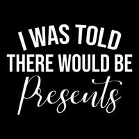 I Was Told There Would Be Presents Funny Christmas Poster