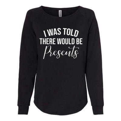 I Was Told There Would Be Presents Funny Christmas Womens California Wash Sweatshirt