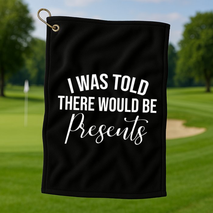 I Was Told There Would Be Presents Funny Christmas Golf Towel