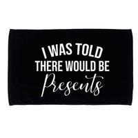I Was Told There Would Be Presents Funny Christmas Microfiber Hand Towel