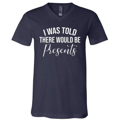 I Was Told There Would Be Presents Funny Christmas V-Neck T-Shirt