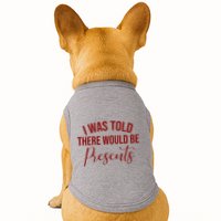 I Was Told There Would Be Presents Funny Christmas Doggie Tank