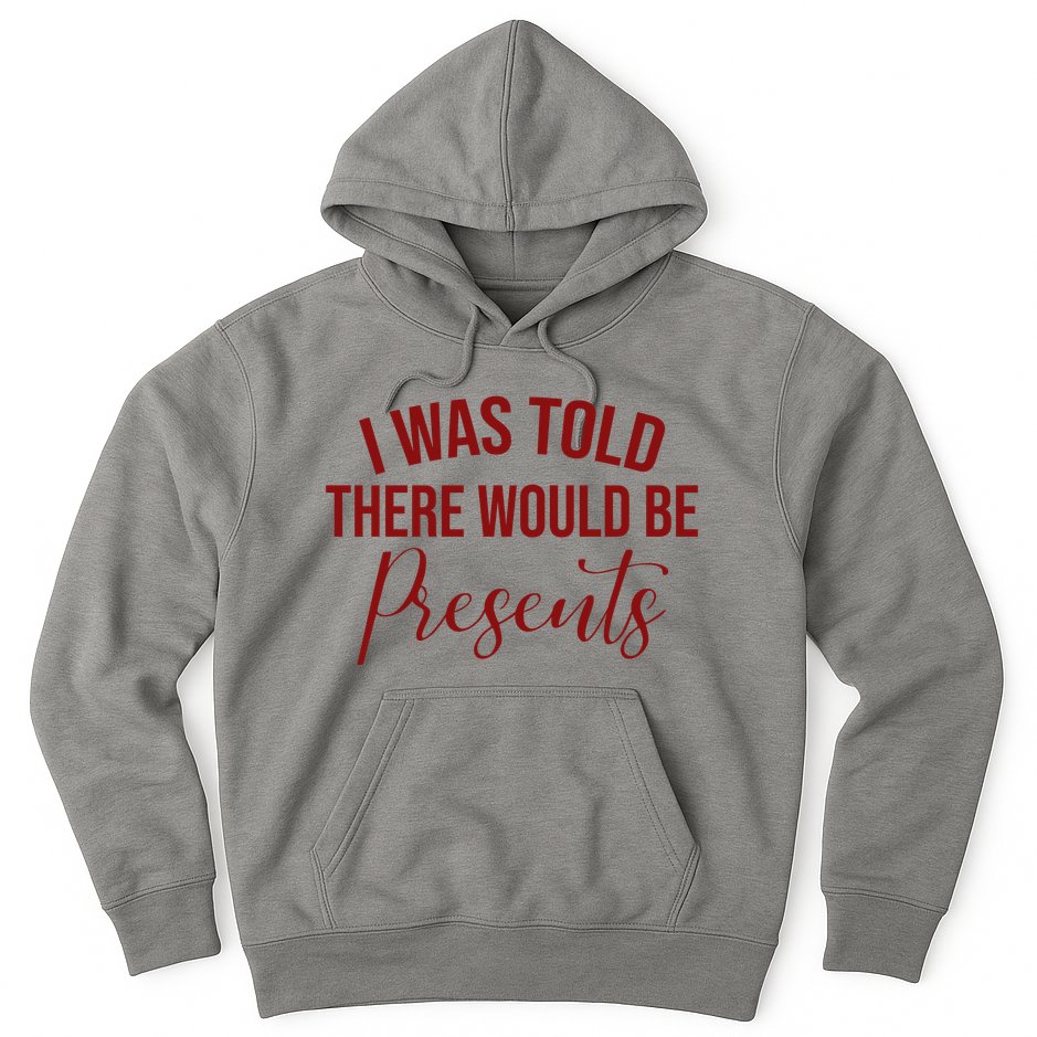 I Was Told There Would Be Presents Funny Christmas Hoodie