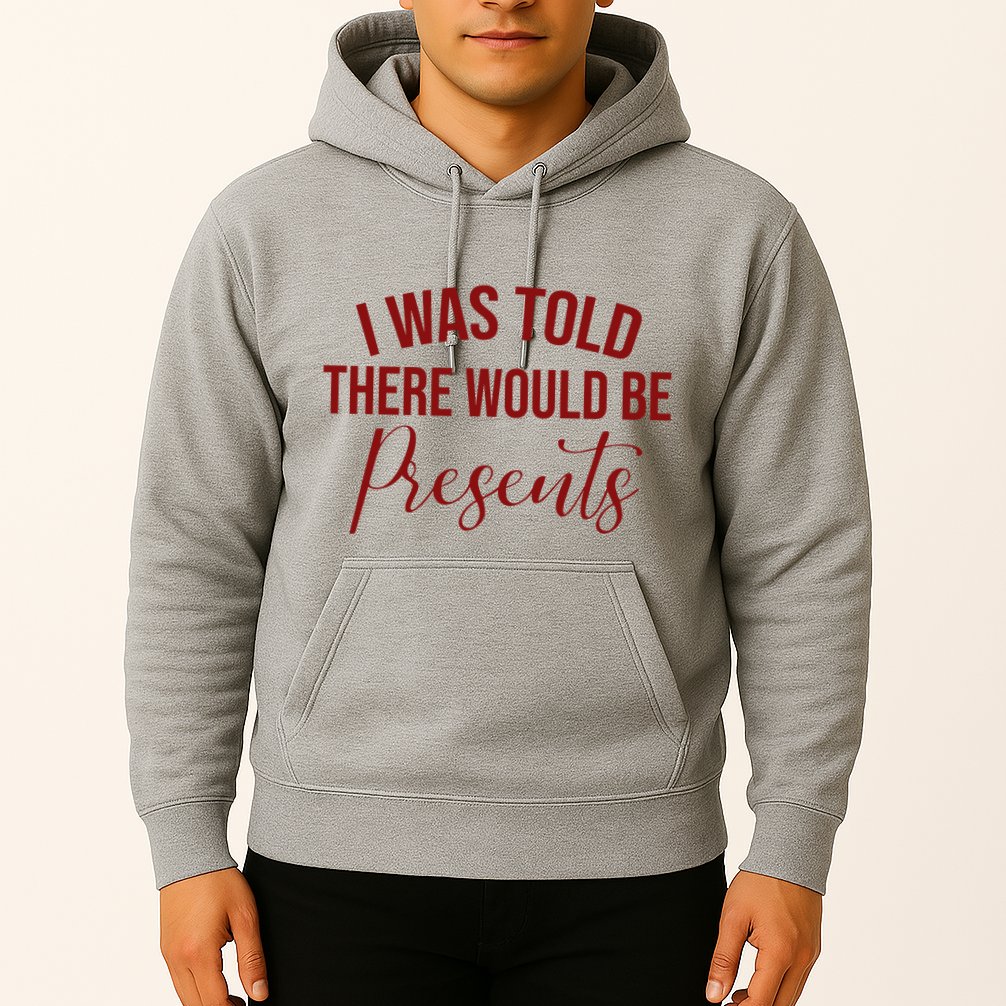 I Was Told There Would Be Presents Funny Christmas Hoodie