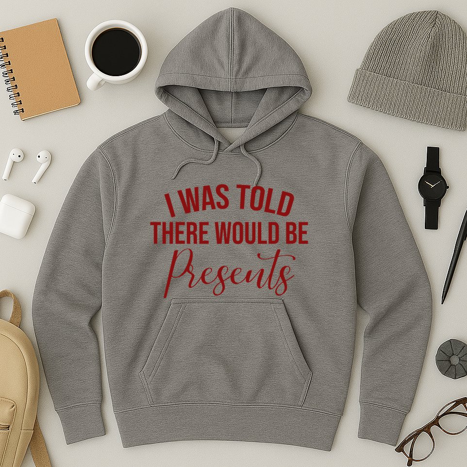 I Was Told There Would Be Presents Funny Christmas Hoodie