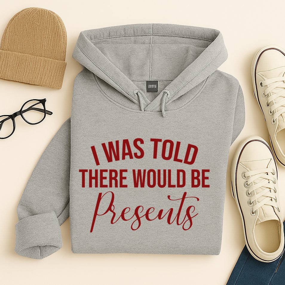 I Was Told There Would Be Presents Funny Christmas Hoodie