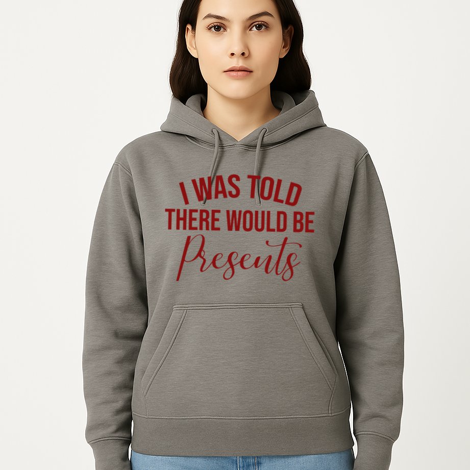I Was Told There Would Be Presents Funny Christmas Hoodie