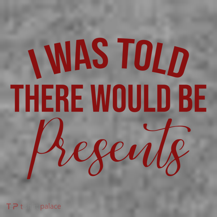 I Was Told There Would Be Presents Funny Christmas Sweatshirt