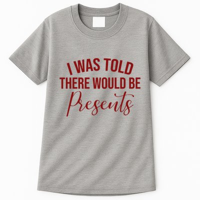 I Was Told There Would Be Presents Funny Christmas Tall T-Shirt