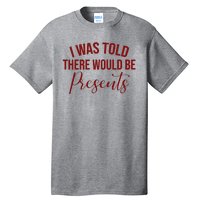 I Was Told There Would Be Presents Funny Christmas Tall T-Shirt