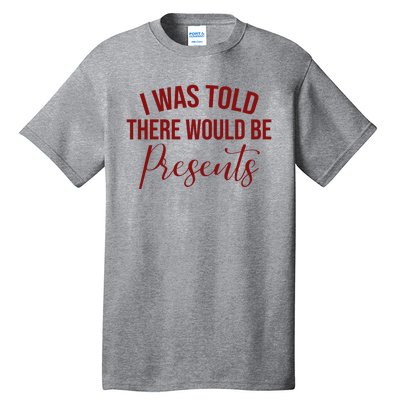 I Was Told There Would Be Presents Funny Christmas Tall T-Shirt