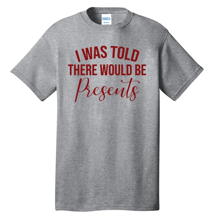 I Was Told There Would Be Presents Funny Christmas Tall T-Shirt