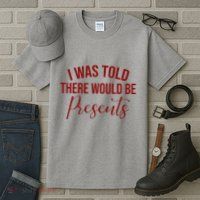 I Was Told There Would Be Presents Funny Christmas Tall T-Shirt