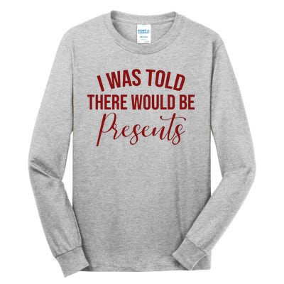 I Was Told There Would Be Presents Funny Christmas Tall Long Sleeve T-Shirt