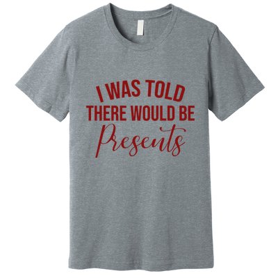 I Was Told There Would Be Presents Funny Christmas Premium T-Shirt