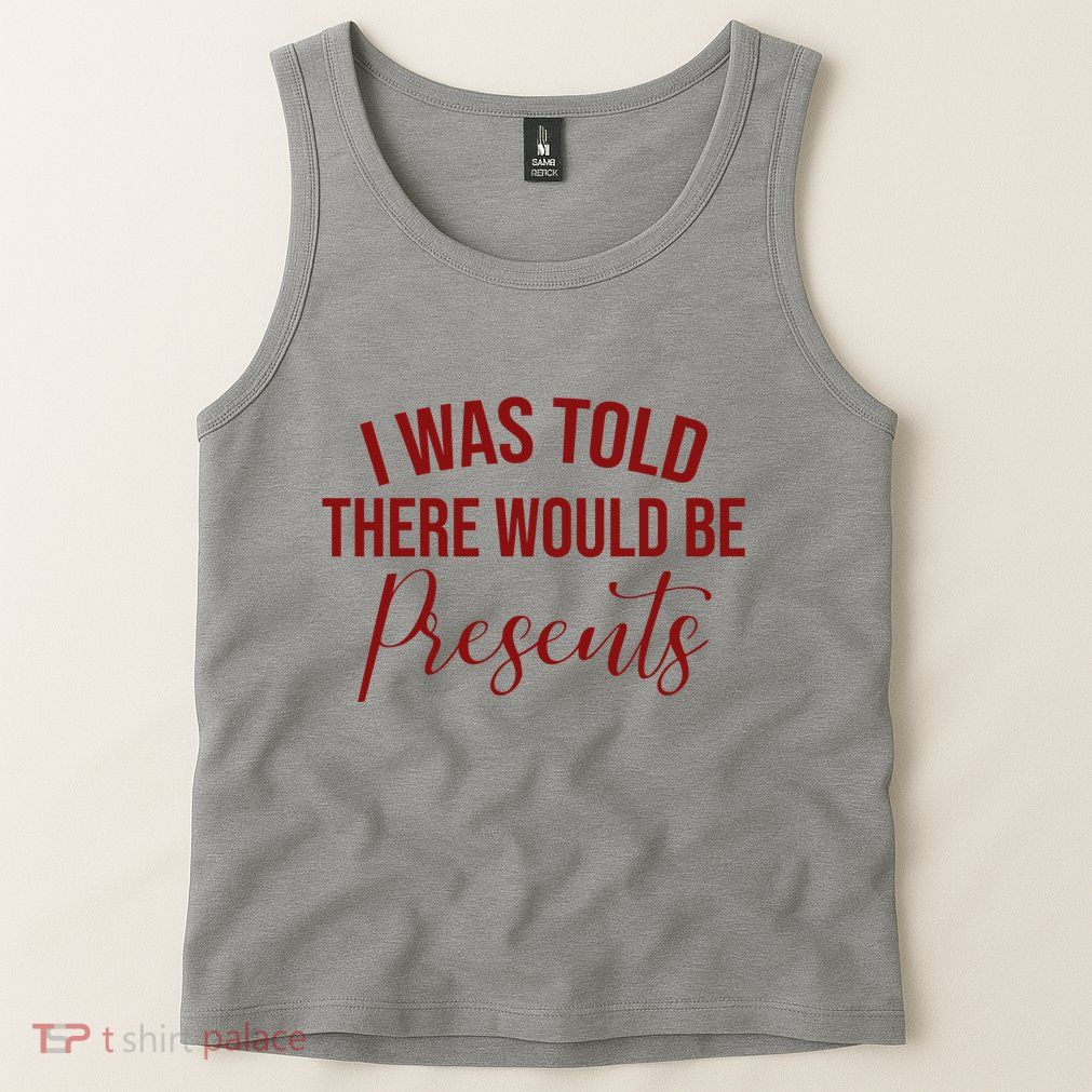 I Was Told There Would Be Presents Funny Christmas Tank Top