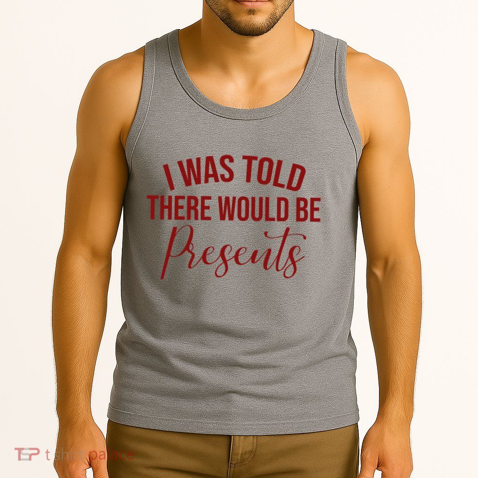 I Was Told There Would Be Presents Funny Christmas Tank Top
