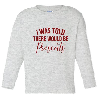 I Was Told There Would Be Presents Funny Christmas Toddler Long Sleeve Shirt