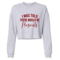 I Was Told There Would Be Presents Funny Christmas Cropped Pullover Crew