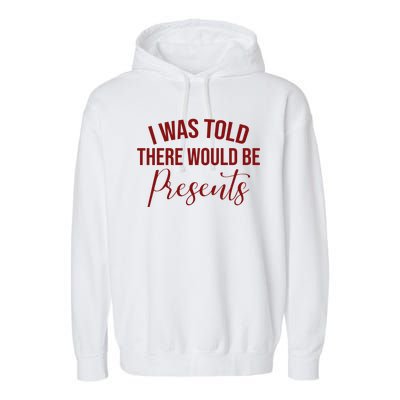 I Was Told There Would Be Presents Funny Christmas Garment-Dyed Fleece Hoodie