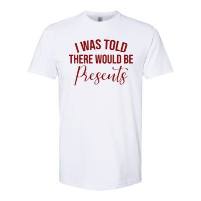 I Was Told There Would Be Presents Funny Christmas Softstyle® CVC T-Shirt