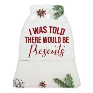 I Was Told There Would Be Presents Funny Christmas Ceramic Bell Ornament