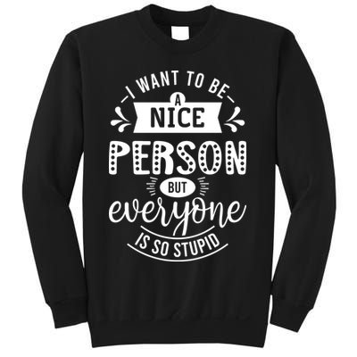 I Want To Be A Nice Person But Everyone Funny Humor Sweatshirt