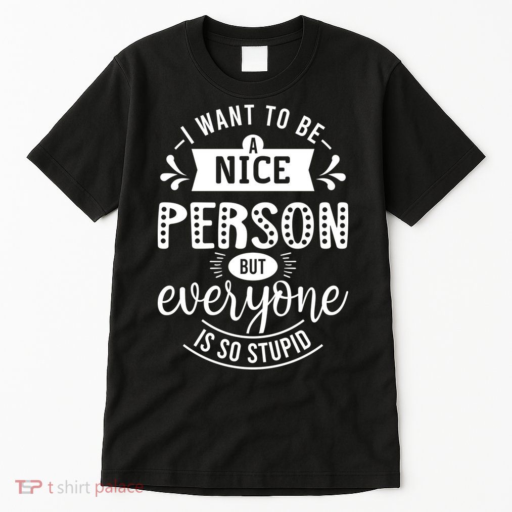 I Want To Be A Nice Person But Everyone Funny Humor Tall T-Shirt