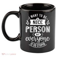 I Want To Be A Nice Person But Everyone Funny Humor 11oz C Handle Ceramic Mug