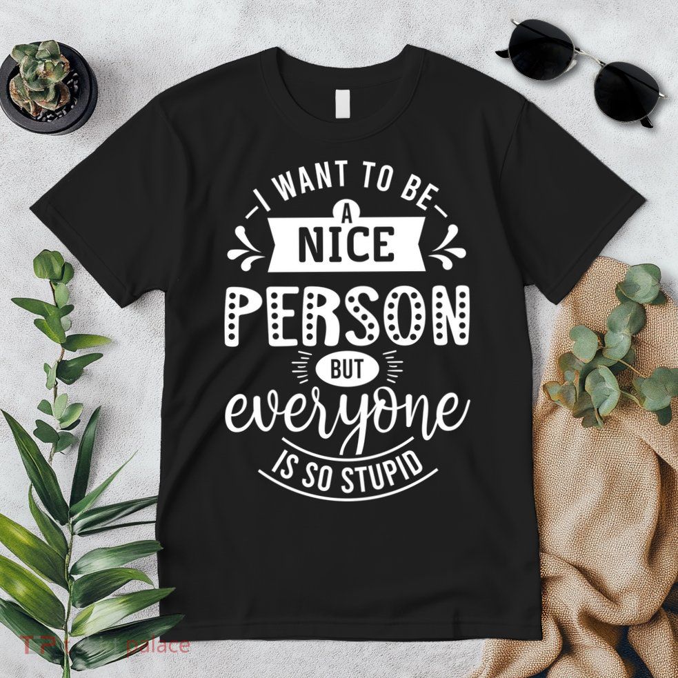 I Want To Be A Nice Person But Everyone Funny Humor Premium T-Shirt
