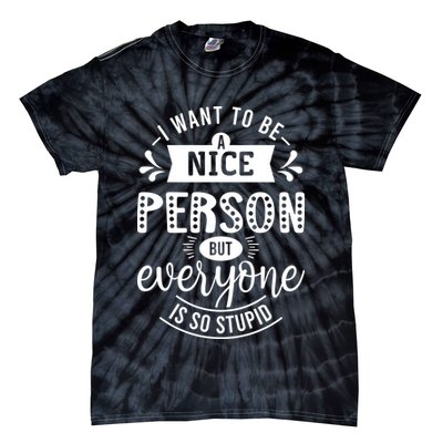 I Want To Be A Nice Person But Everyone Funny Humor Tie-Dye T-Shirt