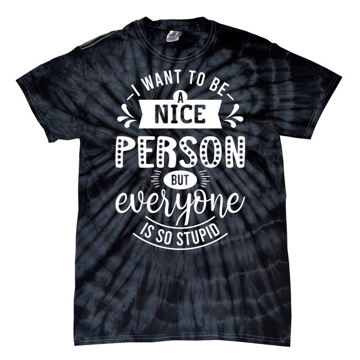 I Want To Be A Nice Person But Everyone Funny Humor Tie-Dye T-Shirt