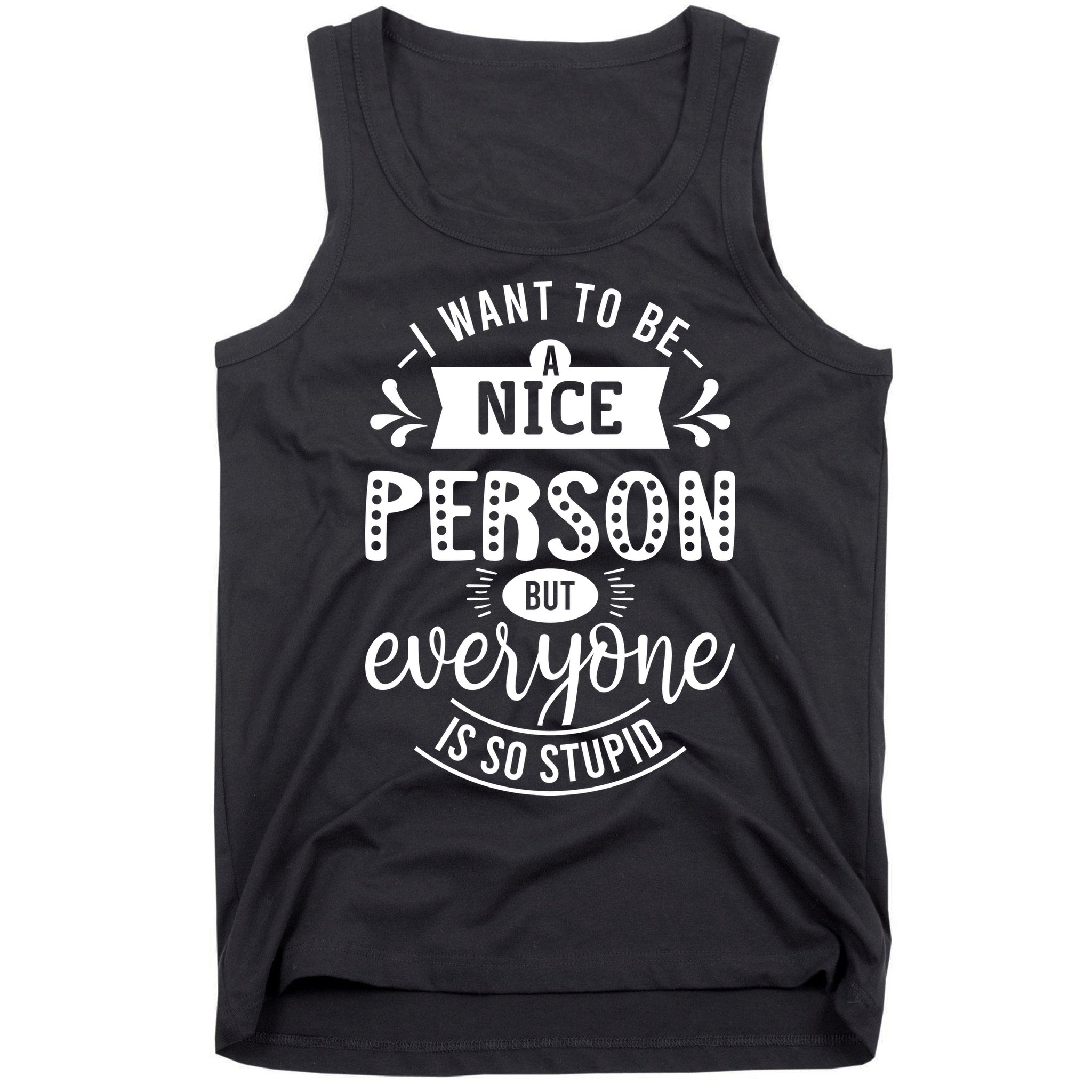 I Want To Be A Nice Person But Everyone Funny Humor Tank Top
