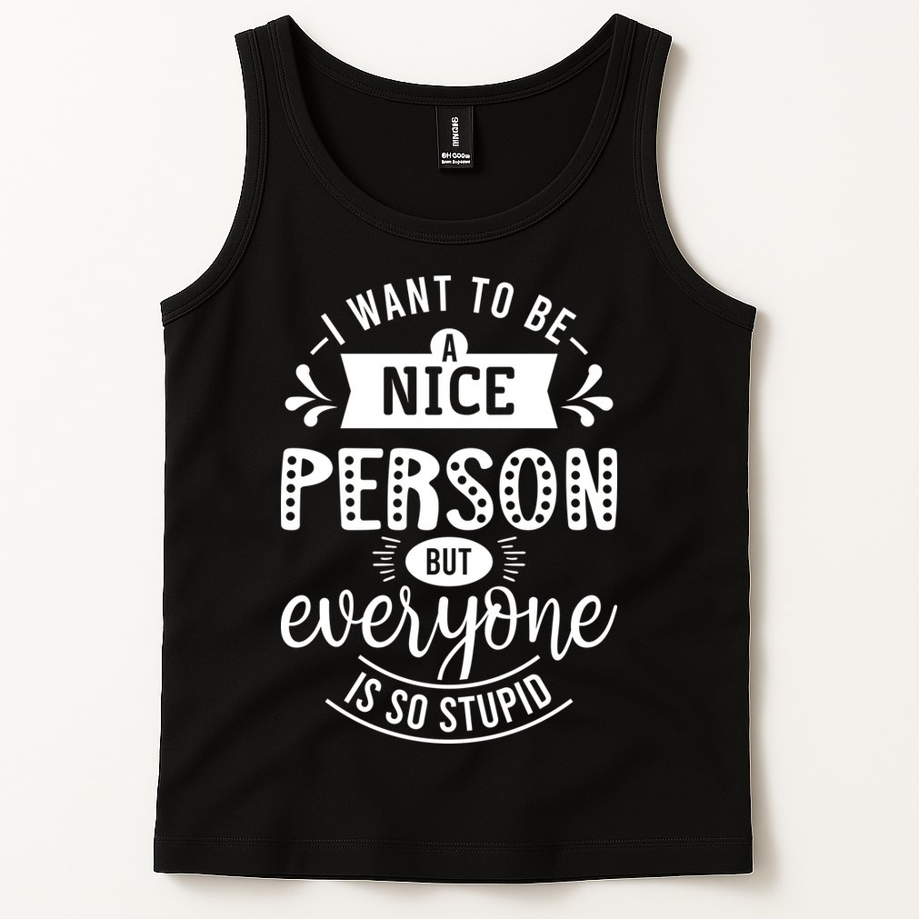 I Want To Be A Nice Person But Everyone Funny Humor Tank Top