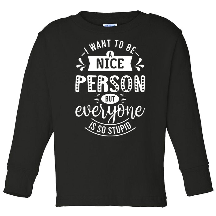 I Want To Be A Nice Person But Everyone Funny Humor Toddler Long Sleeve Shirt