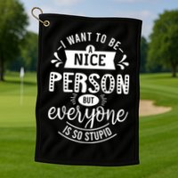 I Want To Be A Nice Person But Everyone Funny Humor Golf Towel