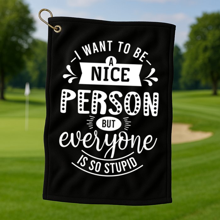 I Want To Be A Nice Person But Everyone Funny Humor Golf Towel