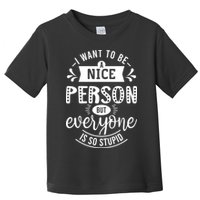I Want To Be A Nice Person But Everyone Funny Humor Toddler T-Shirt